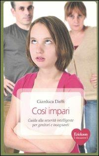 Così impari. Guida alla severità intelligente per genitori e insegnanti - Gianluca Daffi - Libro Erickson 2011, Capire con il cuore | Libraccio.it
