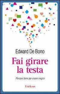 Fai girare la testa. Pensare bene per vivere meglio - Edward De Bono - Libro Erickson 2011, Capire con il cuore | Libraccio.it