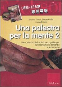 Una palestra per la mente 2. Nuovi esercizi di stimolazione cognitiva per l'invecchiamento cerebrale e le demenze. Con CD-ROM - Donata Gollin, Arianna Ferrari, Anna Peruzzi - Libro Erickson 2011 | Libraccio.it