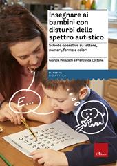 Insegnare ai bambini con disturbi dello spettro autistico. Schede operative su lettere, numeri, forme e colori