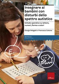 Insegnare ai bambini con disturbi dello spettro autistico. Schede operative su lettere, numeri, forme e colori - Giorgia Pelagatti, Francesca Cottone - Libro Erickson 2013, Materiali di recupero e sostegno | Libraccio.it