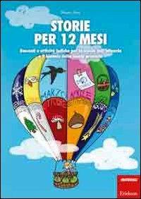 Storie per 12 mesi. Racconti e attività ludiche per la scuola dell'infanzia e il biennio della scuola primaria - Mauro Neri - Libro Erickson 2011, Materiali per l'educazione | Libraccio.it