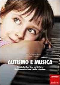 Autismo e musica. Il modello Floortime nei disturbi della comunicazione e della relazione. Con CD Audio - Cristina Meini, Giorgio Guiot, Maria Teresa Sindelar - Libro Erickson 2011, Materiali per l'educazione | Libraccio.it