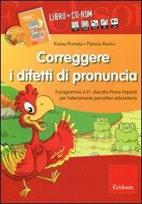 Correggere i difetti di pronuncia. Il programma A.P.I. (Ascolta-Prova-Impara) per l'allenamento percettivo-articolatorio. CD-ROM. Con libro - Emma Perrotta, Patrizia Rustici - Libro Erickson 2013 | Libraccio.it