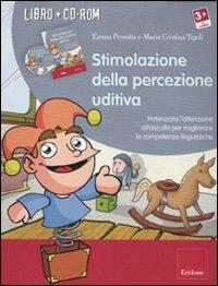 Stimolazione della percezione uditiva. Potenziare l'attenzione all'ascolto per migliorare le competenze linguistiche. Con CD-ROM - Emma Perrotta, Maria Cristina Tigoli - Libro Erickson 2013 | Libraccio.it