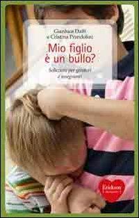 Mio figlio è un bullo? Soluzioni per genitori e insegnanti - Gianluca Daffi, Cristina Prandolini - Libro Erickson 2012, Capire con il cuore | Libraccio.it