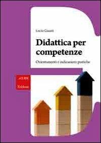 Didattica per competenze. Orientamenti e indicazioni pratiche - Lucio Guasti - Libro Erickson 2012, Guide. Metodologie e percorsi didattica | Libraccio.it