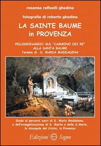 La Sainte Baume in Provenza - Rosanna Raffaelli Ghedina - Libro Edizioni Segno 2016 | Libraccio.it