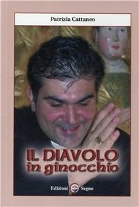 Il diavolo in ginocchio - Patrizia Cattaneo - Libro Edizioni Segno 2007 | Libraccio.it