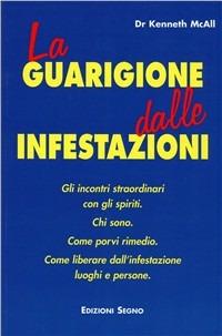 La guarigione dalle infestazioni. Gli incontri straordinari con gli spiriti. Chi sono, come porvi rimedio, come liberare dall'infestazione luoghi e persone - Kenneth McAll - Libro Edizioni Segno 2007 | Libraccio.it