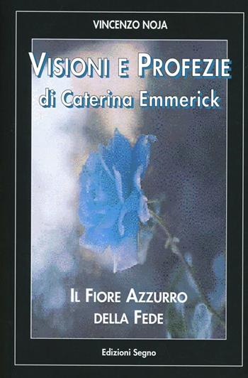 Visioni e profezie di Caterina Emmerick. Il fiore azzurro della fede - Anna K. Emmerick, Vincenzo Noja - Libro Edizioni Segno 2010, Nel segno del mistero | Libraccio.it