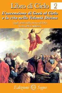 Libro di cielo 2. ascensione di Gesù al cielo e la vita nella volontà - Luisa Piccarreta - Libro Edizioni Segno 2011 | Libraccio.it