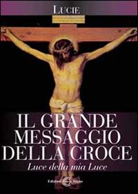 Il grande messaggio della croce - Lucie - Libro Edizioni Segno 2011 | Libraccio.it