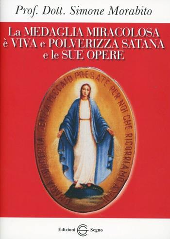 La medaglia miracolosa è viva e polverizza Satana e le sue opere - Simone Morabito - Libro Edizioni Segno 2011 | Libraccio.it