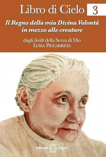Libro di cielo 3. Il regno della mia divina volontà in mezzo alle creature - Luisa Piccarreta - Libro Edizioni Segno 2012 | Libraccio.it