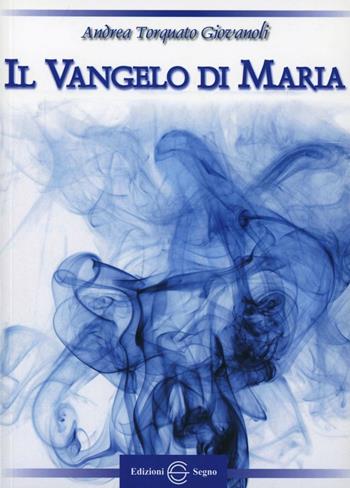 Il vangelo di Maria - Andrea Torquato Giovanoli - Libro Edizioni Segno 2012 | Libraccio.it