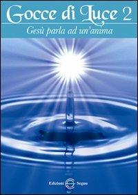 Gocce di luce. Gesù parla ad un'anima. Vol. 2  - Libro Edizioni Segno 2012 | Libraccio.it