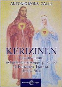 Kerizinen. Il nostro futuro grande nel messaggio profetico di Kerizinen (Francia 1938-1965) - Antonio Galli - Libro Edizioni Segno 2012 | Libraccio.it