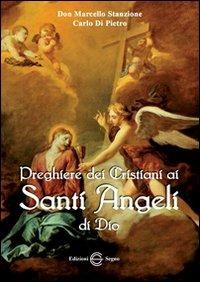 Preghiere dei cristiani ai santi angeli di Dio - Marcello Stanzione, Carlo M. Di Pietro - Libro Edizioni Segno 2012 | Libraccio.it