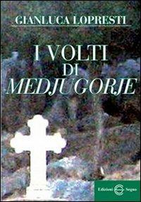 I volti di Medjugorje - Gianluca Lopresti - Libro Edizioni Segno 2012 | Libraccio.it