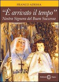 «È arrivato il tempo». Nostra Signora del buon successo - Franco Adessa - Libro Edizioni Segno 2012 | Libraccio.it