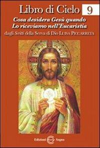 Libro di cielo 9. Cosa desidera Gesù quando lo riceviamo nell'Eucarestia - Luisa Piccarreta - Libro Edizioni Segno 2012 | Libraccio.it