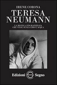 Teresa Neumann. La mistica stigmatizzata che visse senza cibo e acqua - Irene Corona - Libro Edizioni Segno 2012 | Libraccio.it
