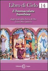 Libro di cielo 14. L'Immacolata bambina - Luisa Piccarreta - Libro Edizioni Segno 2012 | Libraccio.it