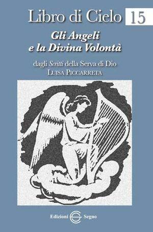Libro di cielo. Vol. 15: Gli angeli e la divina volontà. - Luisa Piccarreta - Libro Edizioni Segno 2013 | Libraccio.it