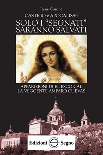 Solo i «segnati» sranno salvati. Apparizioni di El Escorial la veggente Amparo Cuevas - Irene Corona - Libro Edizioni Segno 2012 | Libraccio.it