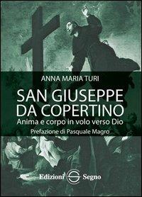 San Giuseppe da Copertino. Anima e corpo in volo verso Dio - Anna Maria Turi - Libro Edizioni Segno 2013 | Libraccio.it