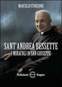 Sant'Andrea Bessette. I miracoli di san Giuseppe - Marcello Stanzione - Libro Edizioni Segno 2013 | Libraccio.it