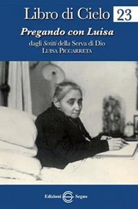 Libro di Cielo 23. Pregando con Luisa - Luisa Piccarreta - Libro Edizioni Segno 2013 | Libraccio.it