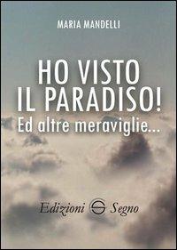 Ho visto il paradiso! Ed altre meraviglie... - Maria Mandelli - Libro Edizioni Segno 2013 | Libraccio.it