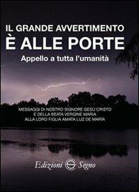Il grande avvertimento è alle porte. Appello a tutta l'umanità  - Libro Edizioni Segno 2013 | Libraccio.it
