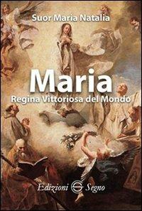 Maria Regina vittoriosa del mondo - Natalia Maria (suor) - Libro Edizioni Segno 2014 | Libraccio.it