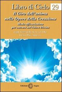 Libro di cielo 29. Il giro dell'anima nelle opere della creazione - Luisa Piccarreta - Libro Edizioni Segno 2014 | Libraccio.it