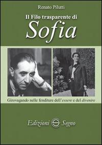 Il filo trasparente di Sofia - Renato Pilutti - Libro Edizioni Segno 2014 | Libraccio.it