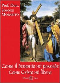 Come il demonio mi possiede. Come Cristo mi libera - Simone Morabito - Libro Edizioni Segno 2014 | Libraccio.it