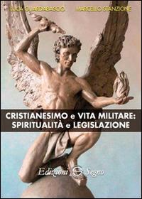 Cristianesimo e vita militare. Spiritualità e legislazione - Luca Guardabascio, Marcello Stanzione - Libro Edizioni Segno 2014 | Libraccio.it
