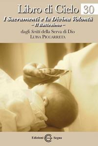 Libro di Cielo 30. I sacramenti e la divina volontà. Il battesimo - Luisa Piccarreta - Libro Edizioni Segno 2013 | Libraccio.it