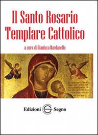 Il santo rosario templare cattolico - Gianluca Dardanello - Libro Edizioni Segno 2014 | Libraccio.it