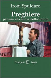 Preghiere per una vita nuova nello spirito - Ironi Spuldaro - Libro Edizioni Segno 2014 | Libraccio.it