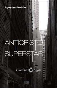 Anticristo superstar - Agostino Nobile - Libro Edizioni Segno 2014 | Libraccio.it