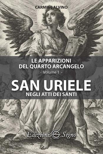Le apparizioni del quarto arcangelo. Vol. 1: San Uriele negli anni dei santi. - Carmine Alvino - Libro Edizioni Segno 2014 | Libraccio.it
