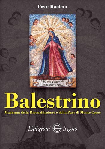 Balestrino. Madonna della Riconciliazione e della pace di Monte Croce - Piero Mantero - Libro Edizioni Segno 2019 | Libraccio.it