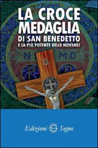 La croce medaglia di San Benedetto e la più potente delle novene!  - Libro Edizioni Segno 2014 | Libraccio.it