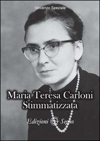 Maria Teresa Carloni. Stimmatizzata - Vincenzo Speziale - Libro Edizioni Segno 2014 | Libraccio.it
