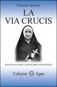 La Via Crucis dettata da Gesù a suor Josefa Menendez - Vincenzo Speziale - Libro Edizioni Segno 2015 | Libraccio.it