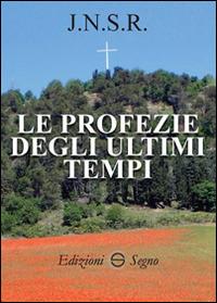 Le profezie degli ultimi tempi - J.N.S.R. - Libro Edizioni Segno 2015 | Libraccio.it